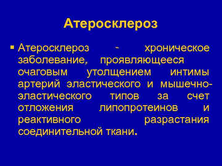 Атеросклероз § Атеросклероз хроническое заболевание, проявляющееся очаговым утолщением интимы артерий эластического и мышечноэластического типов