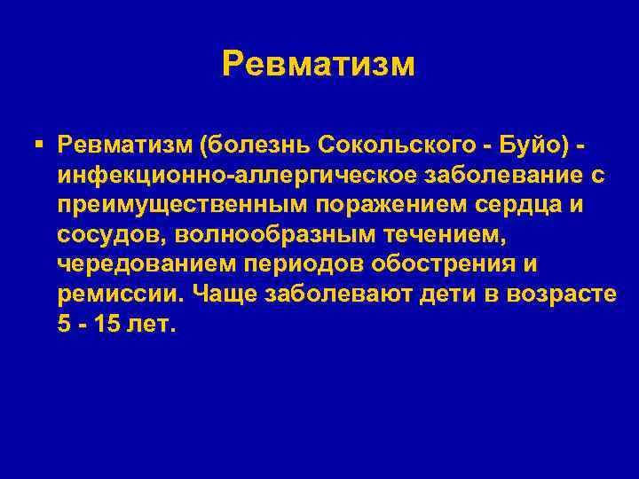 Ревматизм § Ревматизм (болезнь Сокольского - Буйо) инфекционно-аллергическое заболевание с преимущественным поражением сердца и