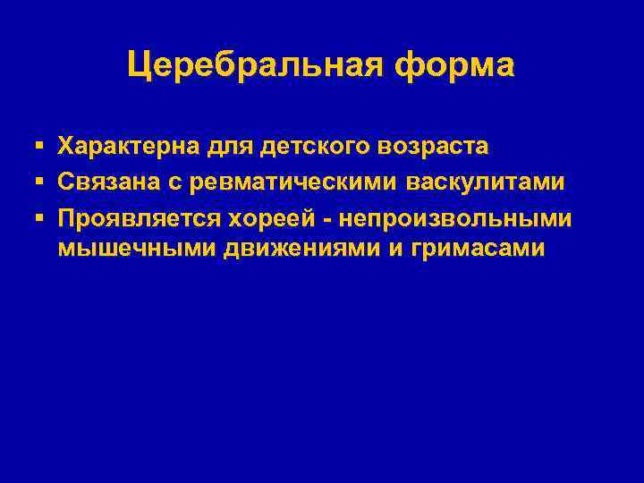 Церебральная форма § § § Характерна для детского возраста Связана с ревматическими васкулитами Проявляется