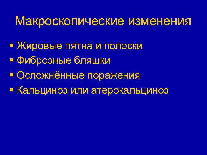 Макроскопические изменения § Жировые пятна и полоски § Фиброзные бляшки § Осложнённые поражения §