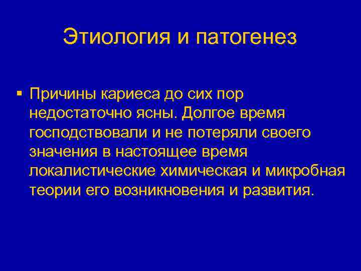 Этиология и патогенез § Причины кариеса до сих пор недостаточно ясны. Долгое время господствовали