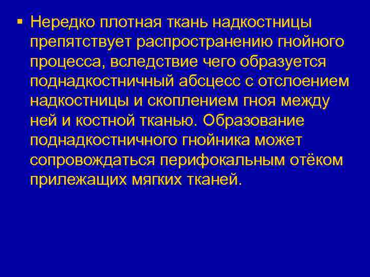 § Нередко плотная ткань надкостницы препятствует распространению гнойного процесса, вследствие чего образуется поднадкостничный абсцесс