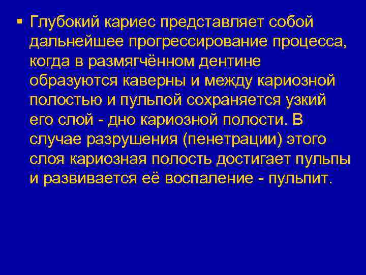 § Глубокий кариес представляет собой дальнейшее прогрессирование процесса, когда в размягчённом дентине образуются каверны