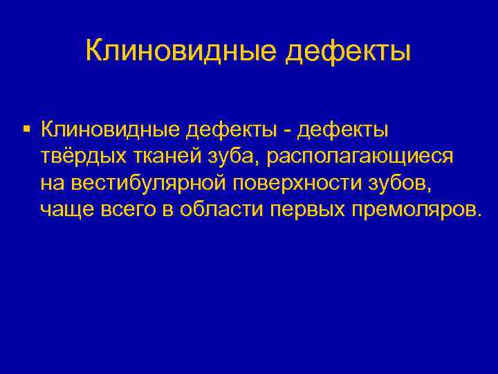 Клиновидные дефекты § Клиновидные дефекты - дефекты твёрдых тканей зуба, располагающиеся на вестибулярной поверхности