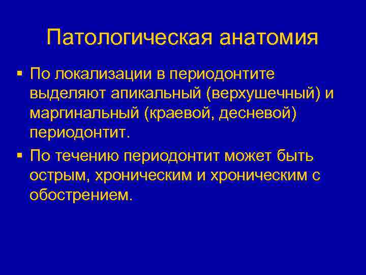 Патологическая анатомия § По локализации в периодонтите выделяют апикальный (верхушечный) и маргинальный (краевой, десневой)