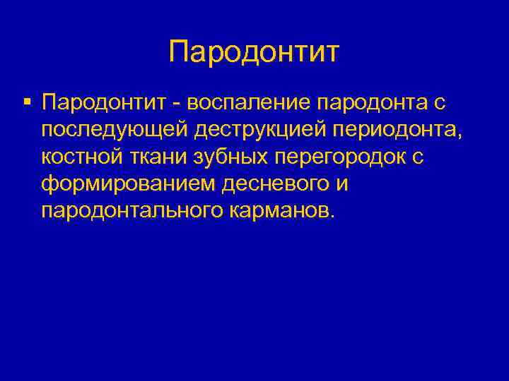 Пародонтит § Пародонтит - воспаление пародонта с последующей деструкцией периодонта, костной ткани зубных перегородок