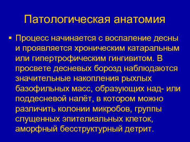 Патологическая анатомия § Процесс начинается с воспаление десны и проявляется хроническим катаральным или гипертрофическим