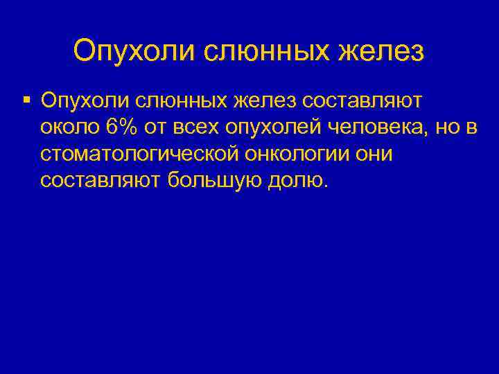 Опухоли слюнных желез § Опухоли слюнных желез составляют около 6% от всех опухолей человека,