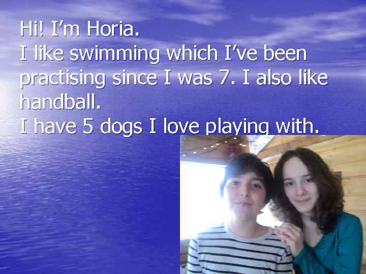 Hi! I’m Horia. I like swimming which I’ve been practising since I was 7.
