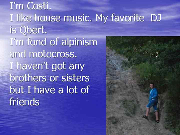 I’m Costi. I like house music. My favorite DJ is Qbert. I’m fond of