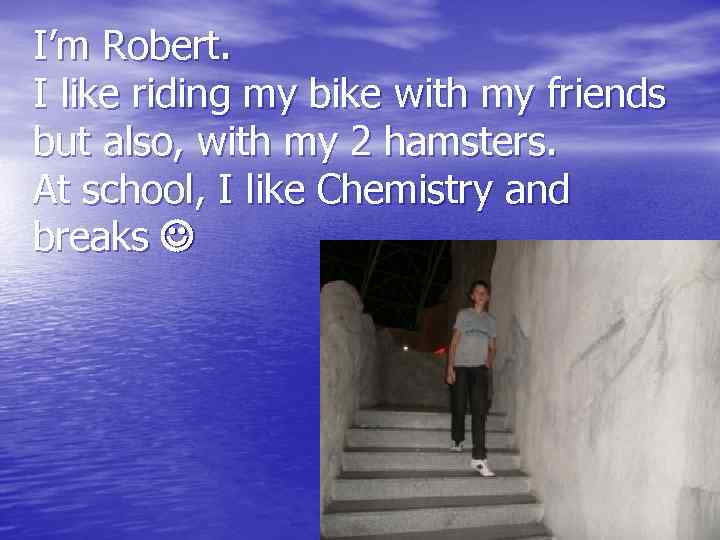 I’m Robert. I like riding my bike with my friends but also, with my