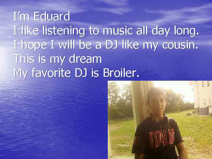 I’m Eduard I like listening to music all day long. I hope I will
