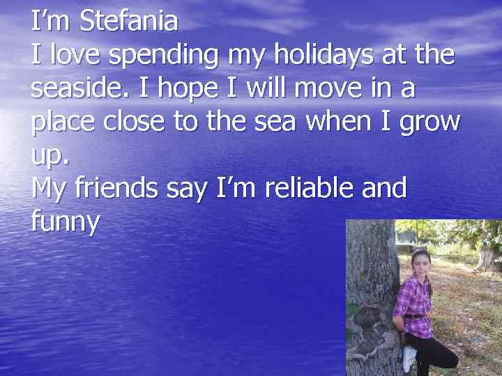 I’m Stefania I love spending my holidays at the seaside. I hope I will