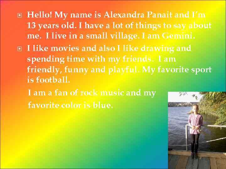  Hello! My name is Alexandra Panait and I’m 13 years old. I have