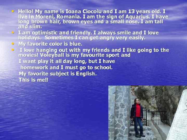  • Hello! My name is Ioana Ciocoiu and I am 13 years old.