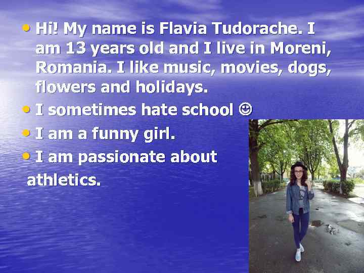  • Hi! My name is Flavia Tudorache. I am 13 years old and