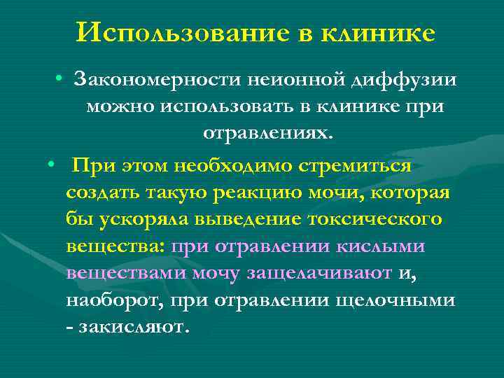 Использование в клинике • Закономерности неионной диффузии можно использовать в клинике при отравлениях. •