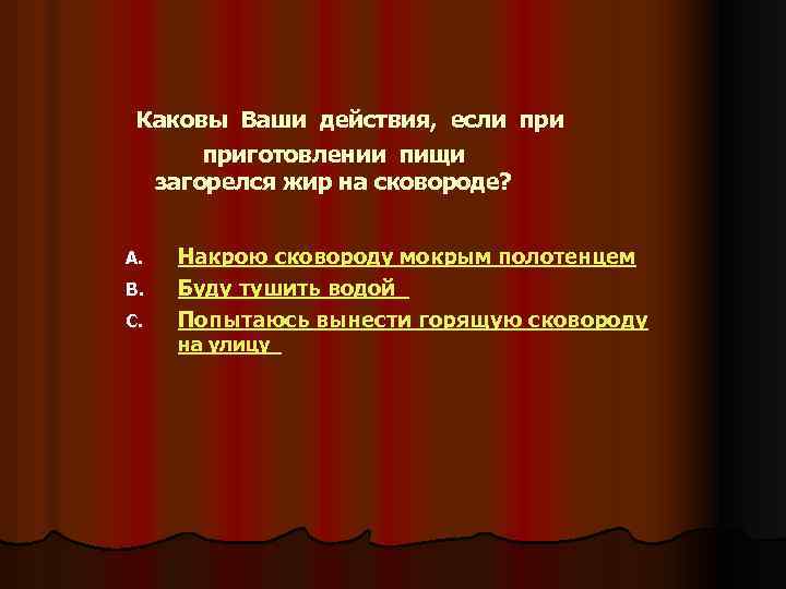 Каковы Ваши действия, если приготовлении пищи загорелся жир на сковороде? A. B. C. Накрою