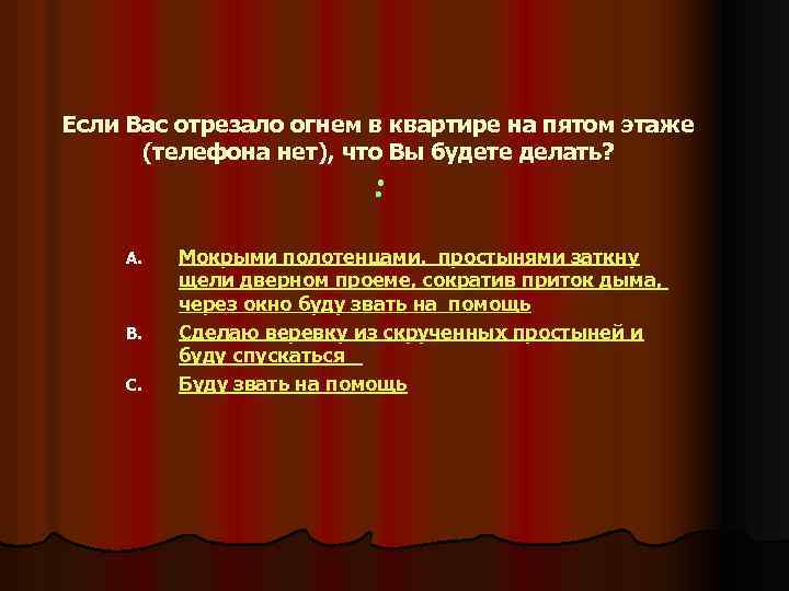 Если Вас отрезало огнем в квартире на пятом этаже (телефона нет), что Вы будете