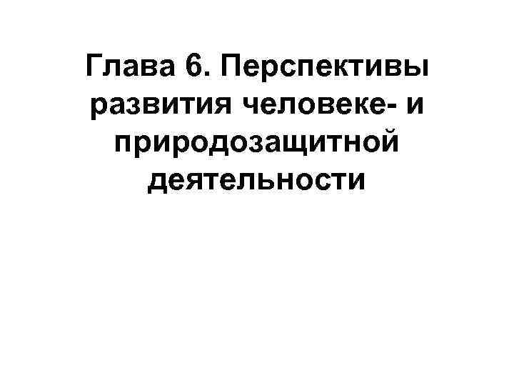 Глава 6. Перспективы развития человеке- и природозащитной деятельности 