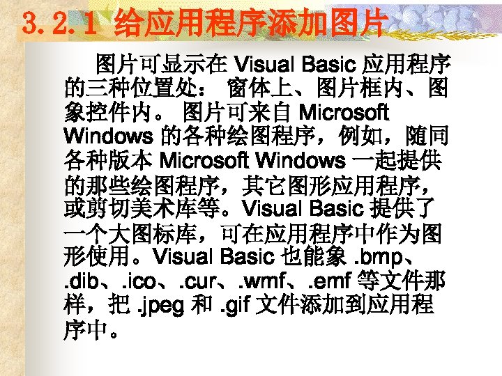 3. 2. 1 给应用程序添加图片 图片可显示在 Visual Basic 应用程序 的三种位置处： 窗体上、图片框内、图 象控件内。 图片可来自 Microsoft Windows