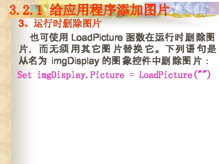 3. 2. 1 给应用程序添加图片 3、运行时删除图片 也可使用 Load. Picture 函数在运行时 删 除图 片，而无须 用其它图 片替换