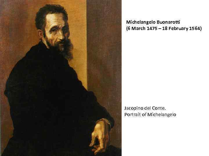 Michelangelo Buonarotti (6 March 1475 – 18 February 1564) Jacopino del Conte. Portrait of