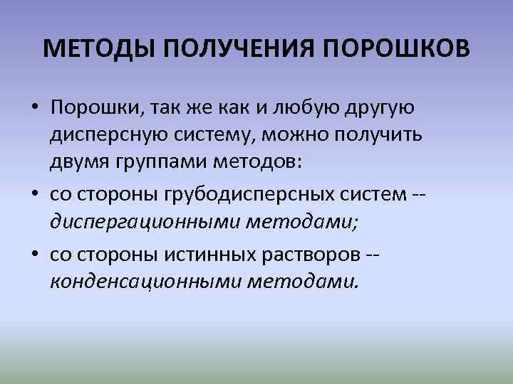 МЕТОДЫ ПОЛУЧЕНИЯ ПОРОШКОВ • Порошки, так же как и любую другую дисперсную систему, можно