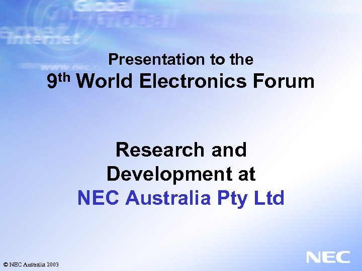 Presentation to the 9 th World Electronics Forum Research and Development at NEC Australia