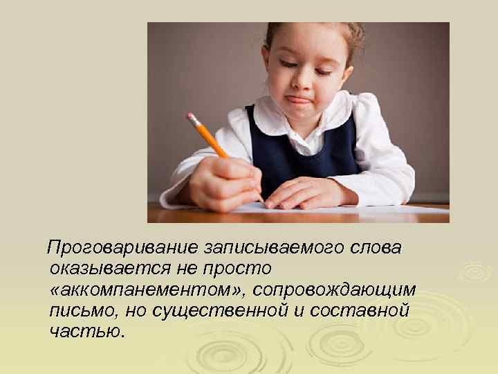 Проговаривание записываемого слова оказывается не просто «аккомпанементом» , сопровождающим письмо, но существенной и составной