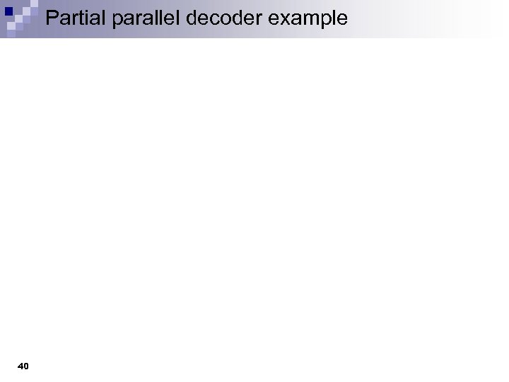 Partial parallel decoder example 40 