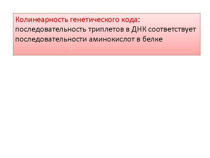 Колинеарность генетического кода: последовательность триплетов в ДНК соответствует последовательности аминокислот в белке 
