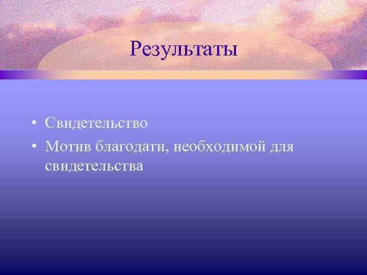 Результаты • Свидетельство • Мотив благодати, необходимой для свидетельства 