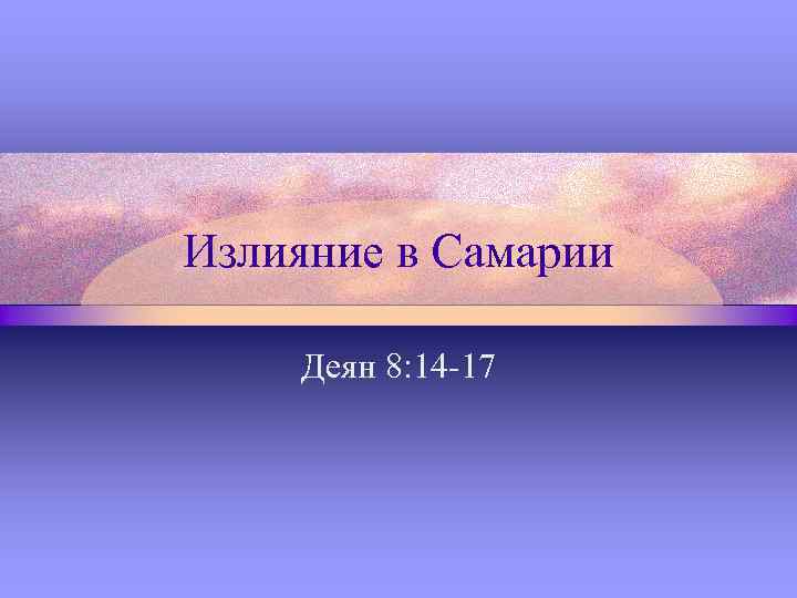 Излияние в Самарии Деян 8: 14 -17 