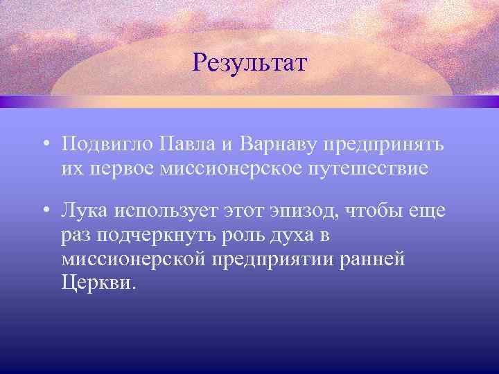 Результат • Подвигло Павла и Варнаву предпринять их первое миссионерское путешествие • Лука использует