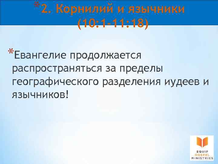 *2. Корнилий и язычники (10: 1 -11: 18) *Евангелие продолжается распространяться за пределы географического