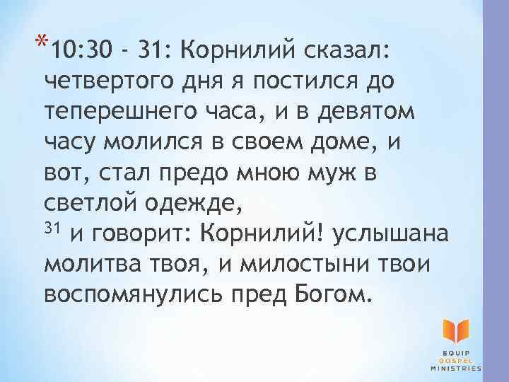 *10: 30 - 31: Корнилий сказал: четвертого дня я постился до теперешнего часа, и
