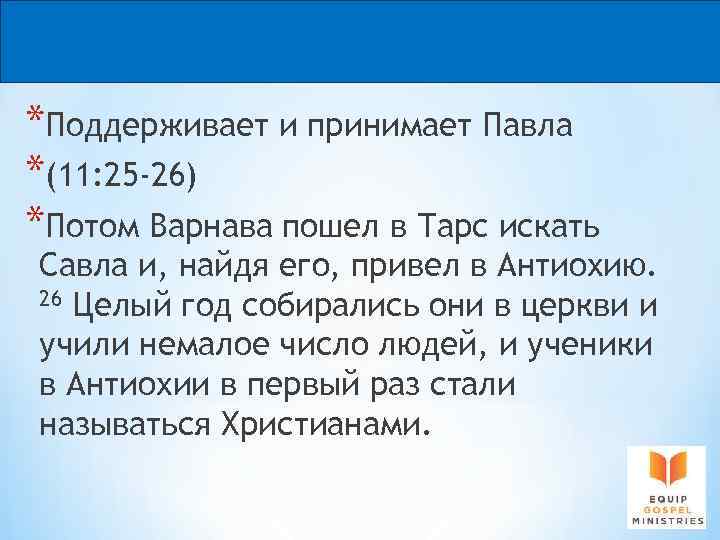 *Поддерживает и принимает Павла *(11: 25 -26) *Потом Варнава пошел в Тарс искать Савла