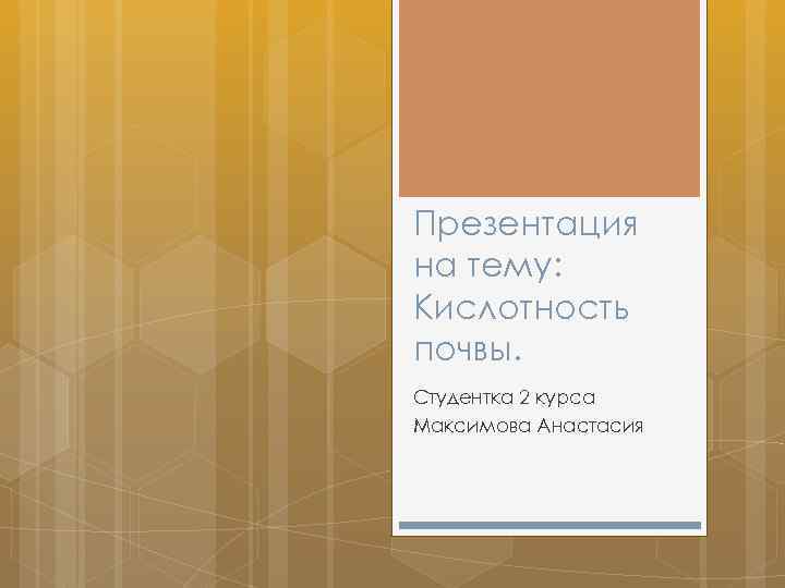 Презентация на тему: Кислотность почвы. Студентка 2 курса Максимова Анастасия 