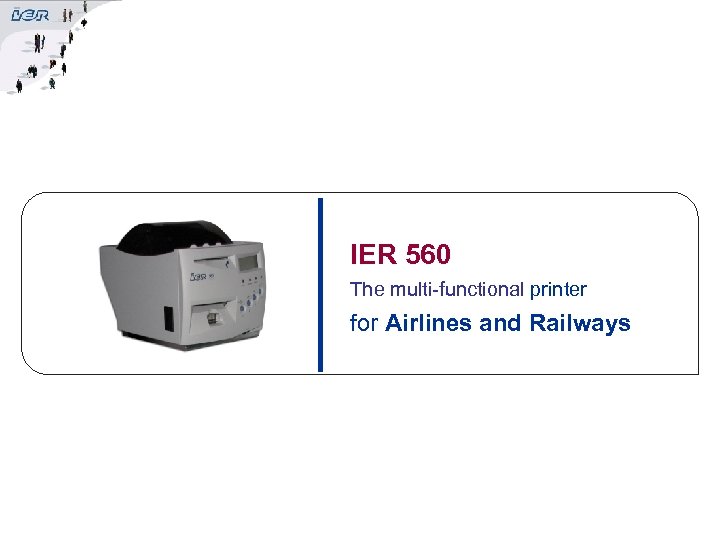 IER 560 The multi-functional printer for Airlines and Railways 