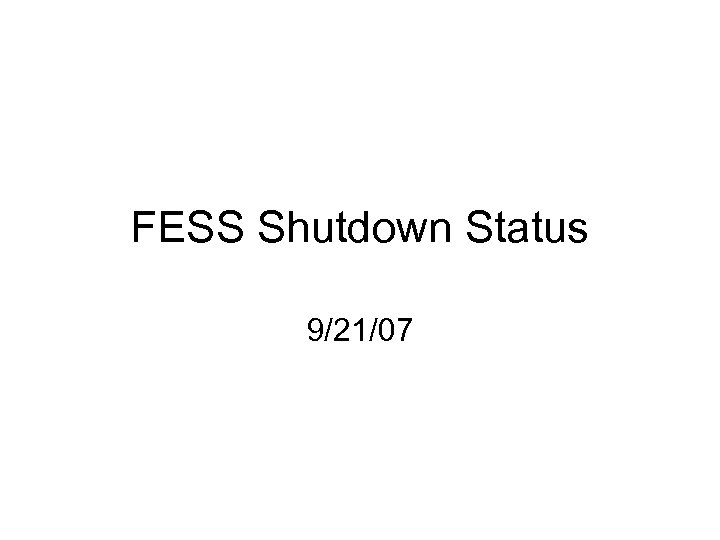 FESS Shutdown Status 9/21/07 