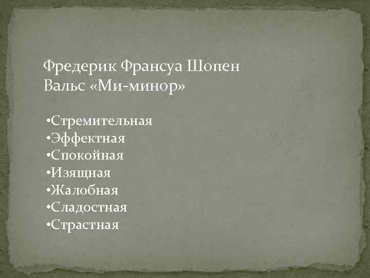 Фредерик Франсуа Шопен Вальс «Ми-минор» • Стремительная • Эффектная • Спокойная • Изящная •