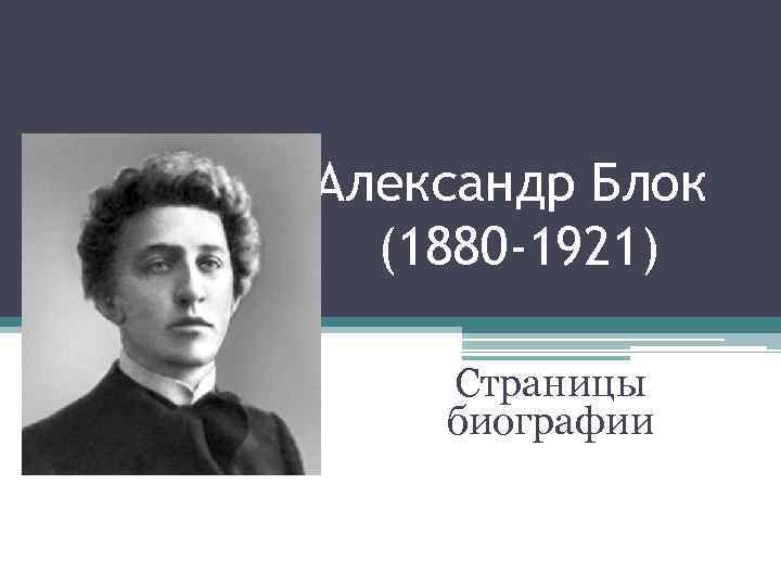 Александр Блок (1880 -1921) Страницы биографии 