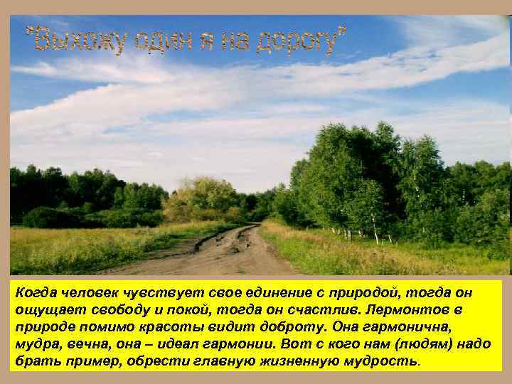 Когда человек чувствует свое единение с природой, тогда он ощущает свободу и покой, тогда