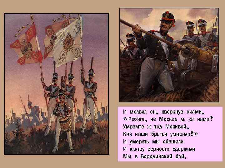 И молвил он, сверкнув очами, «Ребята, не Москва ль за нами? Умремте ж под