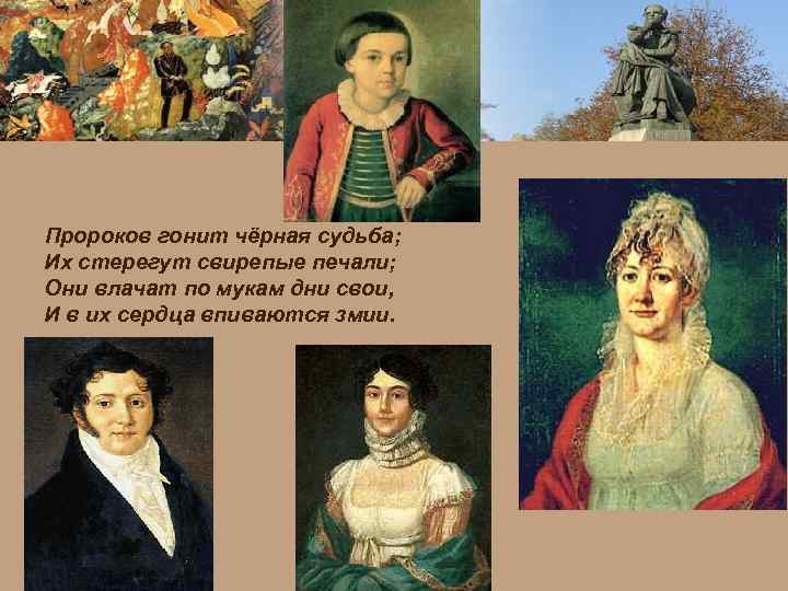 Пророков гонит чёрная судьба; Их стерегут свирепые печали; Они влачат по мукам дни свои,