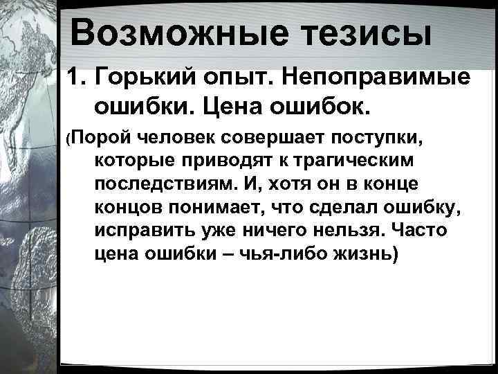 Возможные тезисы 1. Горький опыт. Непоправимые ошибки. Цена ошибок. (Порой человек совершает поступки, которые