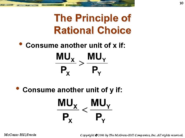 10 The Principle of Rational Choice • Consume another unit of x if: •