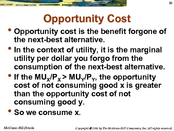 16 Opportunity Cost • Opportunity cost is the benefit forgone of • • •