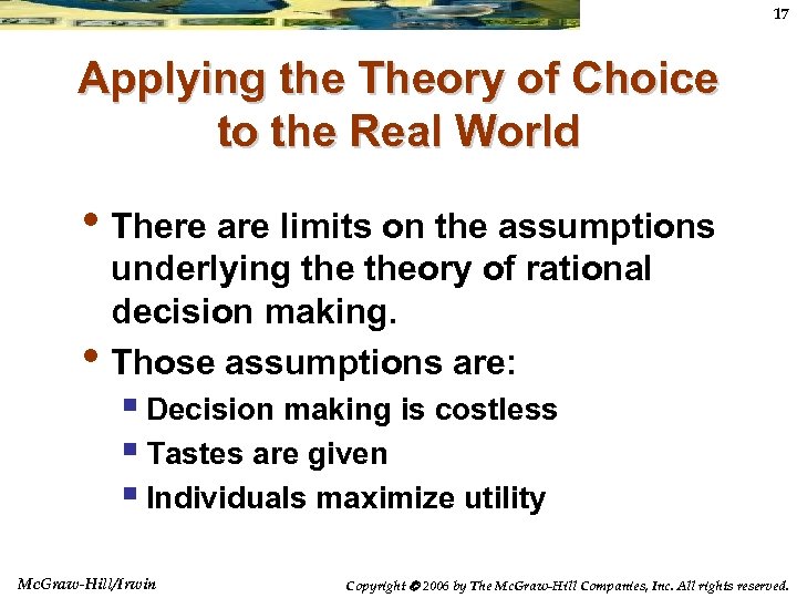 17 Applying the Theory of Choice to the Real World • There are limits